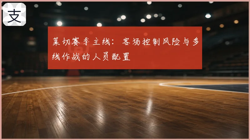 莱切赛季主线:客场控制风险与多线作战的人员配置