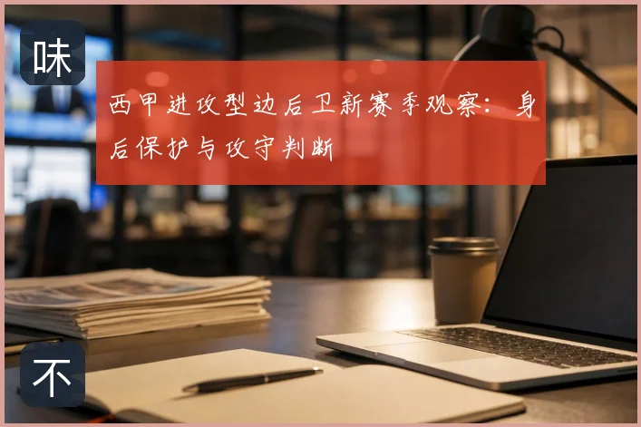 西甲进攻型边后卫新赛季观察:身后保护与攻守判断